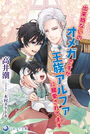 出来損ないのオメガですが王族アルファに寵愛されてます