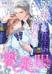 女嫌いな侯爵様の審美眼 ～雑草と蔑まれた醜女令嬢は絶世の美女でした～ 1巻
