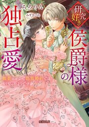 研究好き侯爵様の独占愛 媚薬のせいで偽装婚約ではなくなったようです 1巻