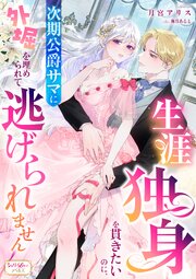 生涯独身を貫きたいのに、次期公爵サマに外堀を埋められて逃げられません 1巻