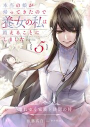 本当の娘が帰ってきたので養女の私は消えることにしました　５巻　―壊れゆく家族と決別の時―【シーモア限定特典付き】
