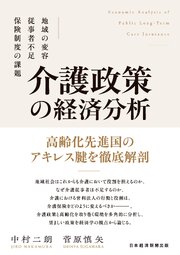 介護政策の経済分析　地域の変容、従事者不足、保険制度の課題 1巻