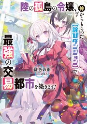 陸の孤島の令嬢、神からもらった【詫びダンジョン】で最強の交易都市を築きます！ 1巻
