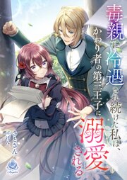 毒親に冷遇され続けた私は、かわり者の第三王子に溺愛される 1巻