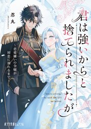 君は強いからと捨てられましたが　恋愛嫌いの令嬢が初恋に溺れるまで 1巻