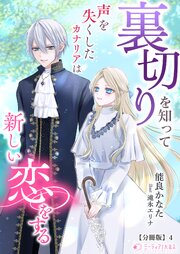 裏切りを知って声を失くしたカナリアは新しい恋をする【分冊版】