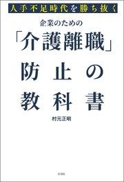 人手不足時代を勝ち抜く　企業のための「介護離職」防止の教科書 1巻