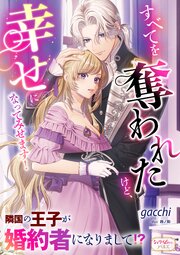 すべてを奪われたけど、幸せになってみせます！　隣国の王子が婚約者になりまして!? 1巻