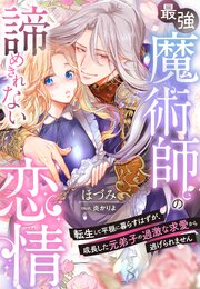 最強魔術師の諦めきれない恋情～転生して平穏に暮らすはずが、成長した元弟子の過激な求愛から逃げられません～ 1巻