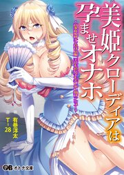 美姫クローディアは孕ませオナホ ～高潔な姫がチン負け屈服、王位も遺伝子も差し出し媚びアクメ！～ 1巻
