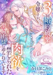 ３回婚約破棄された令嬢ですが、肉欲を禁じられた聖騎士様に迫られています 1巻