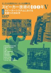 スピーカー技術の100年 5 完結巻 スピーカーシステムにおける音創りの決め手：オーディオの歴史をスピーカーから俯瞰する