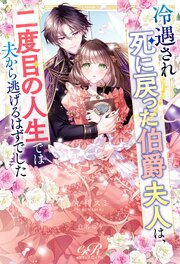 冷遇され死に戻った伯爵夫人は、二度目の人生では夫から逃げるはずでした 1巻