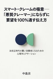 スマート・クレームの極意――「悪質クレーマー」にならずに要望を100％通す伝え方 法改正時代の賢い消費者になるための心理学とアサーション