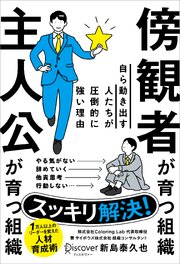 傍観者が育つ組織 主人公が育つ組織 自ら動き出す人たちが圧倒的に強い理由