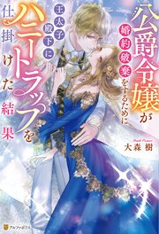 公爵令嬢が婚約破棄をするために王太子殿下にハニートラップを仕掛けた結果 1巻