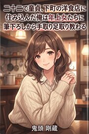 二十二で童貞、下町の洋食店に住み込んだ俺は年上女たちに筆下ろしから手取り足取り教わる 1巻