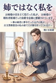 お姉様の引き立て役だった私が、お姉様の婚約者候補だった伯爵令息様に懇願されています