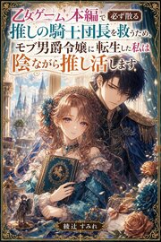乙女ゲーム本編で必ず散る推しの騎士団長を救うため、モブ男爵令嬢に転生した私は陰ながら推し活します 1巻