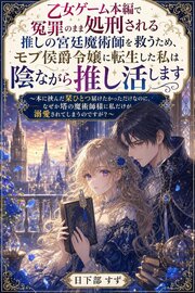 乙女ゲーム本編で冤罪のまま処刑される推しの宮廷魔術師を救うため、モブ侯爵令嬢に転生した私は陰ながら推し活します 1巻