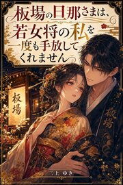 板場の旦那さまは、若女将の私を一度も手放してくれません