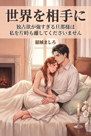 独占欲が強すぎる旦那様は私を片時も離してくださいません