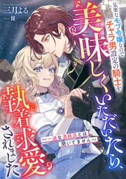 気楽なモブ令嬢なのでチャラ男設定の騎士を美味しくいただいたら、執着求愛されました 1巻