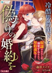 冷酷男爵閣下と偽りの婚約を～奴隷のわたしを溺愛するなんて、契約違反です！～【完全版】