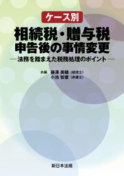 ケース別　相続税・贈与税申告後の事情変更－法務を踏まえた税務処理のポイント－