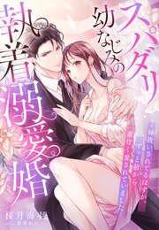 スパダリ幼なじみの執着溺愛婚～妹扱いされてるはずが、ずっと前から重甘く愛されていました～