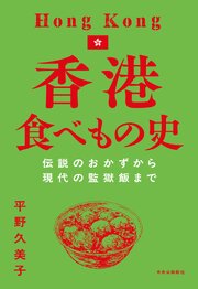香港食べもの史　伝説のおかずから現代の監獄飯まで