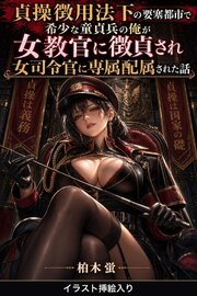 貞操徴用法下の要塞都市で希少な童貞兵の俺が女教官に徴貞され女司令官に専属配属された話（挿絵版） 1巻