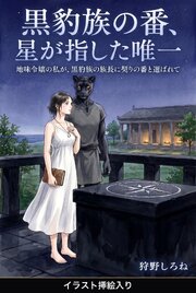 地味令嬢の私が、黒豹族の族長に契りの番と選ばれて（挿絵版）