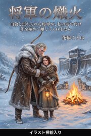 白狼と畏れられる将軍が、私の前でだけ牙を納めて離してくれません（挿絵版）