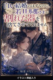 白い結婚のはずなのに、若旦那さまが割れた器を捨てさせてくれません（挿絵版） 1巻