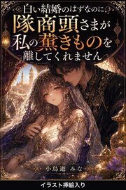 白い結婚のはずなのに、隊商頭さまが私の薫きものを離してくれません（挿絵版） 1巻
