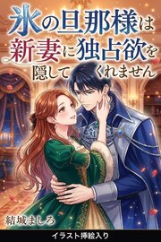氷の旦那様は新妻に独占欲を隠してくれません（挿絵版） 1巻
