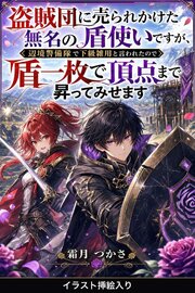 盗賊団に売られかけた無名の盾使いですが、辺境警備隊で下級雑用と言われたので盾一枚で頂点まで昇ってみせます（挿絵版）