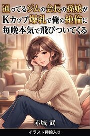 通ってるジムの会長の孫娘がKカップ爆乳で俺の絶倫に毎晩本気で飛びついてくる（挿絵版） 1巻