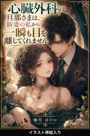 心臓外科の旦那さまは、新妻の私から一瞬も目を離してくれません（挿絵版）