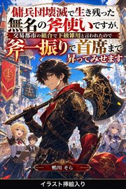 傭兵団壊滅で生き残った無名の斧使いですが、交易都市の組合で下級雑用と言われたので斧一振りで首席まで昇ってみせます（挿絵版）