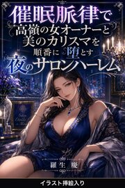 催眠脈律で高嶺の女オーナーと美のカリスマを順番に堕とす夜のサロンハーレム（挿絵版） 1巻