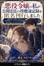 悪役令嬢の私が公開法廷の傍聴速記録を匿名刊行しました（挿絵版）