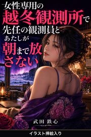 女性専用の越冬観測所で先任の観測員とあたしが朝まで放さない（挿絵版） 1巻