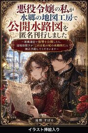 悪役令嬢の私が水郷の地図工房で公開水路図を匿名刊行しました（挿絵版） 1巻