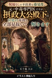 祝福なしの不出来な毒見役は元・中毒専門医ですが、摂政大公殿下の宮廷の毒殺を全部見抜いて解きます（挿絵版） 1巻