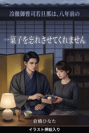 冷徹御曹司若旦那は、八年前の一菓子を忘れさせてくれません（挿絵版） 1巻