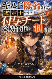 ギルド除名された鑑定士ですが付与チートで交易都市を制す件（挿絵版）
