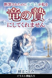 断罪されたのに氷竜公が私を竜の贄にしてくれません（挿絵版）