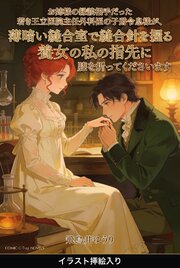 お姉様の縁談相手だった若き王立医院主任外科医の子爵令息様が、薄暗い縫合室で縫合針を握る養女の私の指先に膝を折ってくださいます（挿絵版）